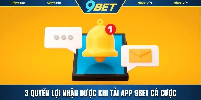 3 quyền lợi nhận được khi tải app 9BET cá cược