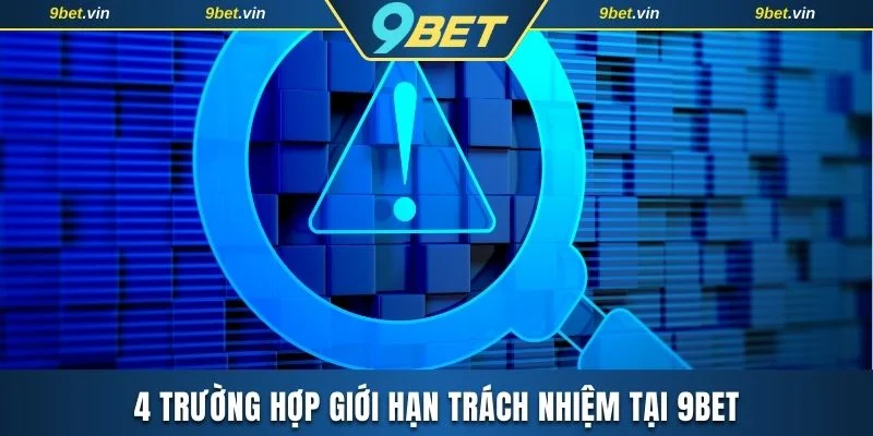4 trường hợp giới hạn trách nhiệm tại 9BET