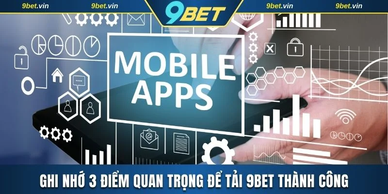 Ghi nhớ 3 điểm quan trọng để tải 9BET thành công Ghi nhớ 3 điểm quan trọng để tải 9BET thành công