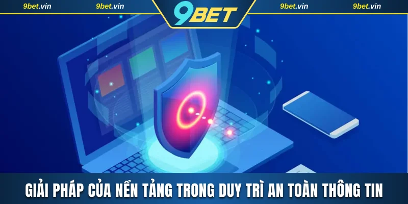 Giải pháp của nền tảng trong duy trì an toàn thông tin