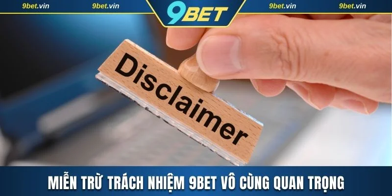 Miễn trừ trách nhiệm 9BET vô cùng quan trọng