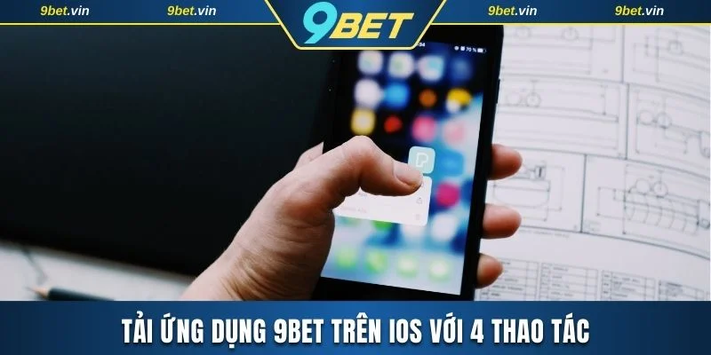 Tải ứng dụng 9BET trên iOS với 4 thao tác